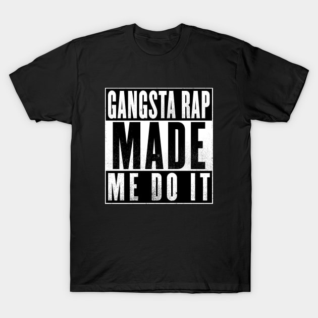 Gangsta Rap Made Me Do It T-Shirt by NotoriousMedia